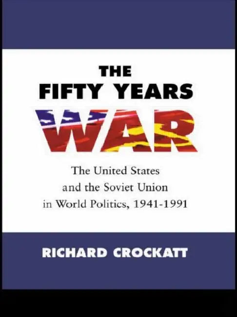 The Fifty Years War: The United States and the Soviet Union in World Politics, 1941-1991 by Richard Crockatt