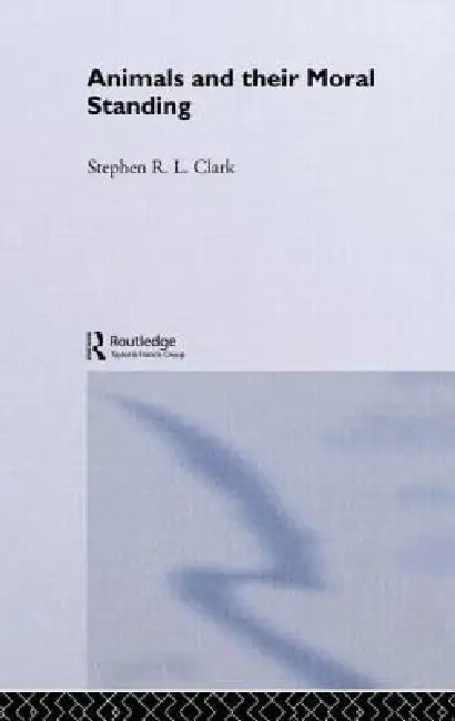 Animals and Their Moral Standing by Stephen R. L. Clark