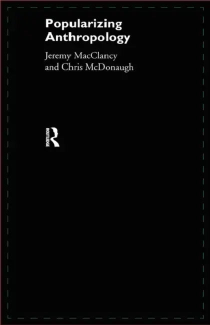 Popularizing Anthropology by Jeremy McClancy, Christian McDonaugh