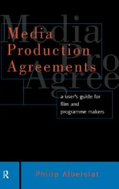 Media Production Agreements: A User's Guide for Film and Programme Makers by Philip Alberstat