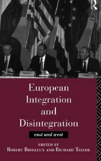 European Integration and Disintegration: East and West by Robert Bideleux, Richard Taylor, Richard Taylor