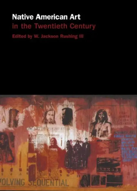 Native American Art in the Twentieth Century: Makers, Meanings, Histories by Rushing III W. Jackson