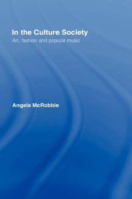 In the Culture Society: Art, Fashion and Popular Music by Angela McRobbie