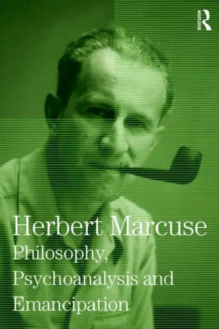 Philosophy, Psychoanalysis and Emancipation: Collected Papers of Herbert Marcuse by Marcuse Herbert