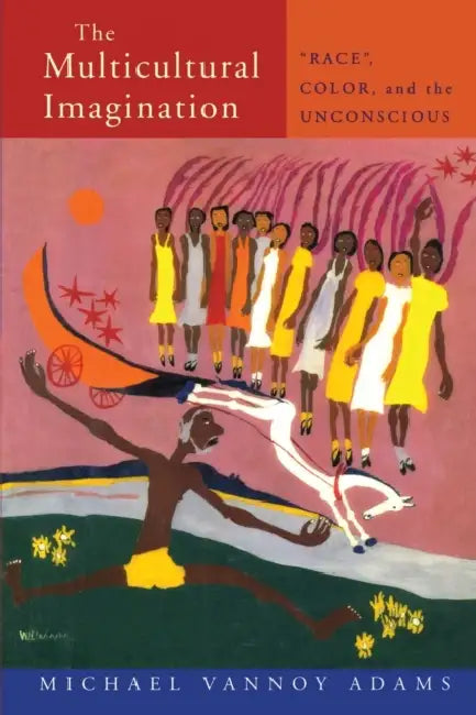 The Multicultural Imagination: "Race", Color, and the Unconscious by Michael Vannoy Adams