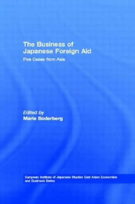 The Business of Japanese Foreign Aid: Five Cases from Asia by Soderberg Marie