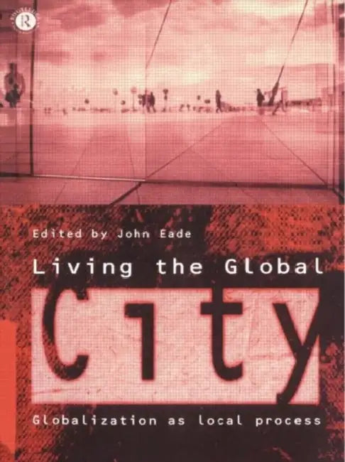 Living the Global City: Globalization as Local Process by Eade John
