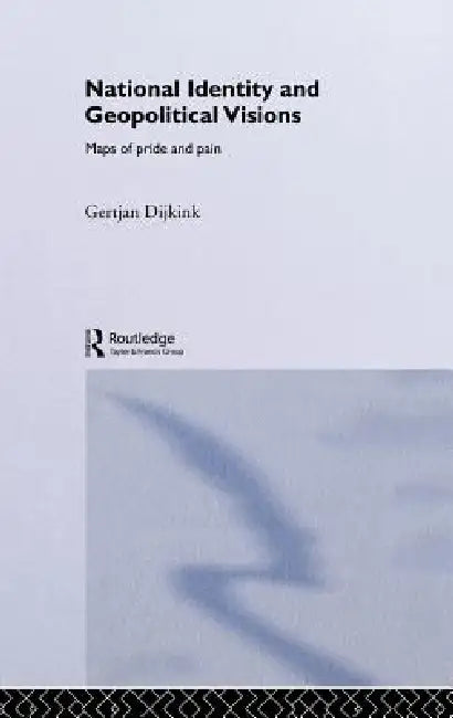 National Identity and Geopolitical Visions: Maps of Pride and Pain by Gertjan Dijink