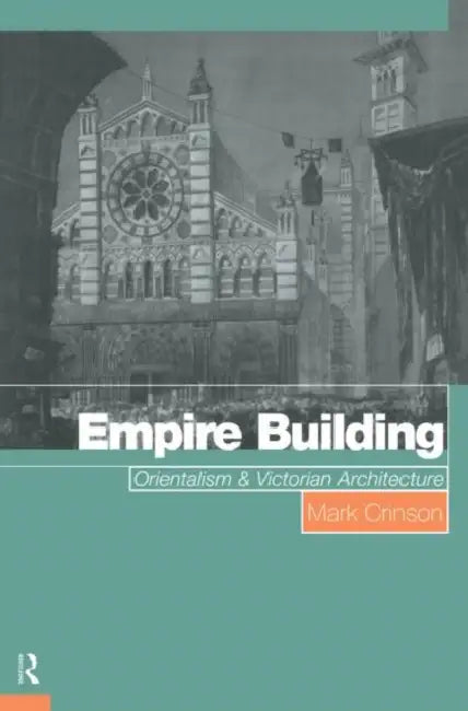 Empire Building: Orientalism and Victorian Architecture by Crinson Mark