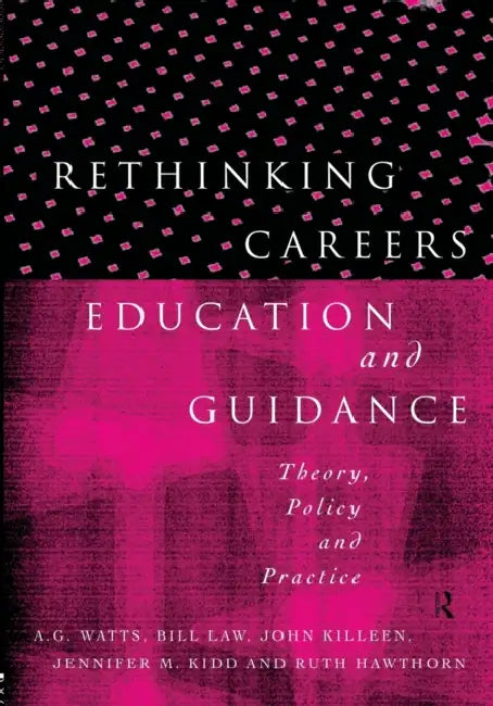 Rethinking Careers Education and Guidance: Theory, Policy and Practice by Ruth Hawthorn, Jennifer M. Kidd, John Killeen