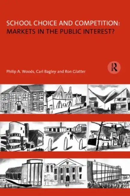 School Choice and Competition: Markets in the Public Interest? by Philip Woods, Carl Bagley, Ron Glatter