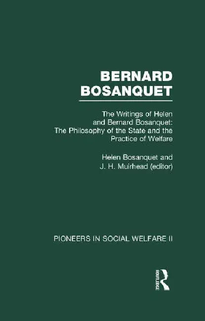 The Philosophy of the State and the Practice of Welfare: The Writings of Bernard and Helen Bosanquet by Bosanquet Bernard