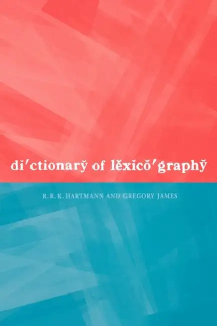 Dictionary of Lexicography by R. R. K. Hartmann, Gregory James