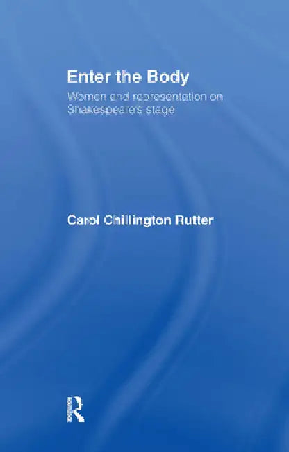 Enter The Body: Women and Representation on Shakespeare's Stage by Carol Chillington Rutter