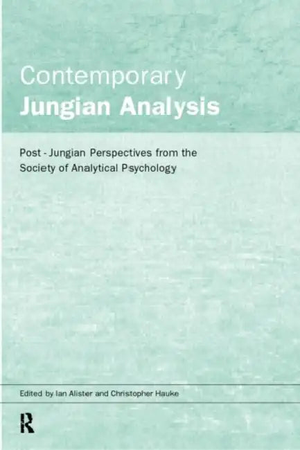Contemporary Jungian Analysis: Post-Jungian Perspectives from the Society of Analytical Psychology by Ian Alister