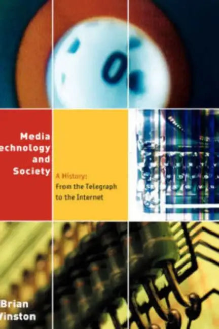 Media, Technology and Society: A History: From the Telegraph to the Internet by Brian Winston