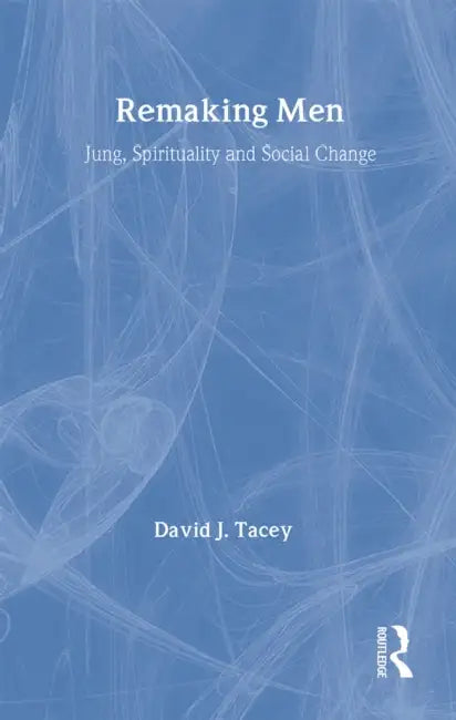 Remaking Men: Jung, Spirituality and Social Change by David Tacey