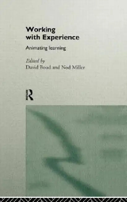 Working with Experience: Animating Learning by David Boud, Nod Miller