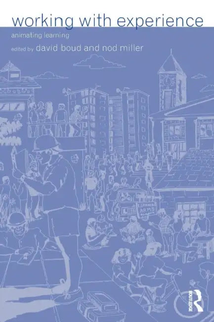 Working with Experience: Animating Learning by David Boud, Nod Miller