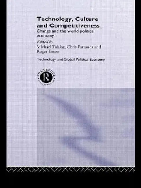 Technology, Culture and Competitiveness: Change and the World Political Economy by Christopher Farrands