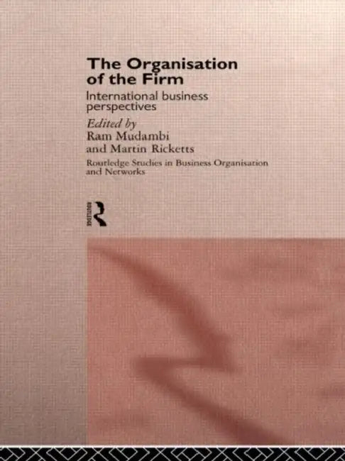 The Organisation of the Firm: International Business Perspectives by Mudambi Ram
