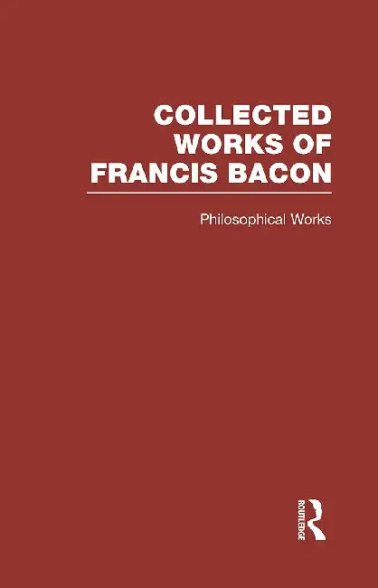 Collected Works of Francis Bacon by Ellis Robert Leslie