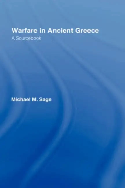 Warfare in Ancient Greece: A Sourcebook by Michael Sage