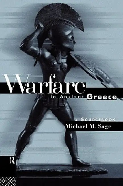 Warfare in Ancient Greece: A Sourcebook by Sage Michael