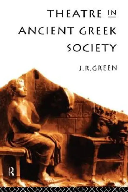 Theatre in Ancient Greek Society by Green J. R.