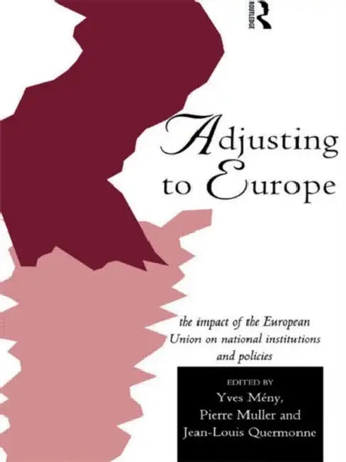 Adjusting to Europe: The Impact of the European Union on National Institutions and Policies by Meny Yves