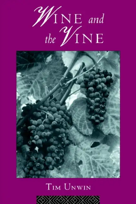 Wine and the Vine: An Historical Geography of Viticulture and the Wine Trade by Tim Unwin