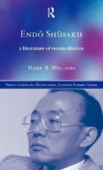 Endö Shüsaku: A Literature of Reconciliation by Mark B. Williams
