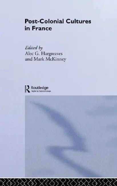 Post-Colonial Cultures in France by Alec Hargreaves, Mark McKinney