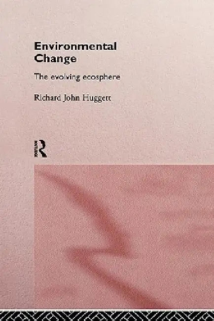 Environmental Change: The Evolving Ecosphere by Richard Huggett