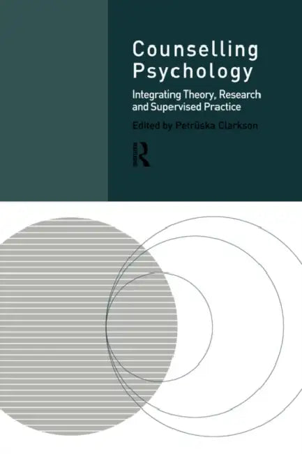 Counselling Psychology: Integrating Theory, Research and Supervised Practice by Petruska Clarkson