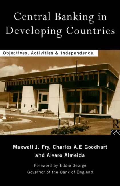 Central Banking in Developing Countries: Objectives, Activities and Independence by Álvaro Almeida, Maxwell J. Fry, Charles Goodhart