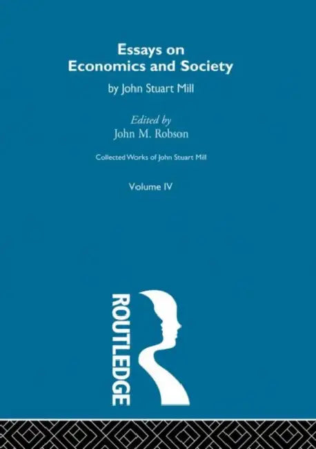 Collected Works of John Stuart Mill: IV. Essays on Economics and Society  by Robson John M.