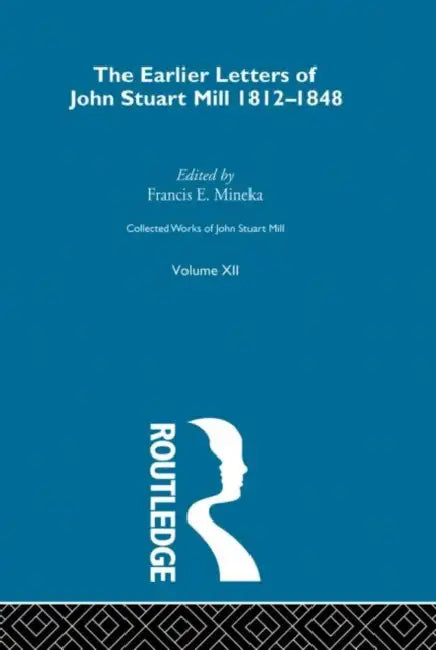 Collected Works of John Stuart Mill: XII. Earlier Letters 1812-1848  by Robson John M.