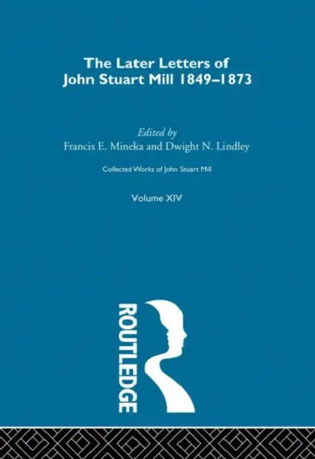 Collected Works of John Stuart Mill: XIV. Later Letters 1848-1873  by Robson John M.