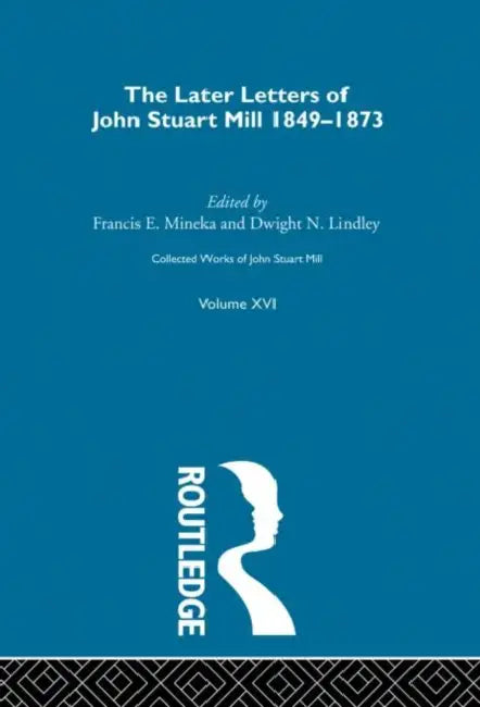 Collected Works of John Stuart Mill: XVI. Later Letters 1848-1873  by Robson J.M.