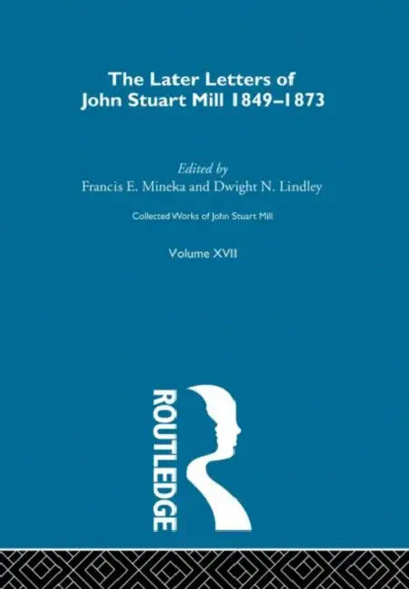 Collected Works of John Stuart Mill: XVII. Later Letters 1848 - 1873  by Robson J.M.