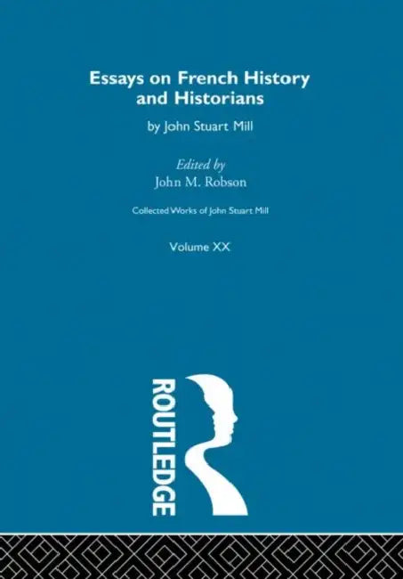 Collected Works of John Stuart Mill: XX. Essays on French History and Historians by Robson J.M.