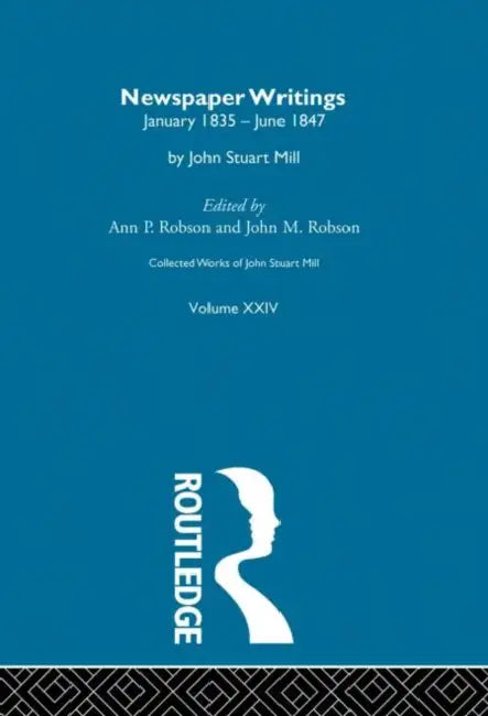 Collected Works of John Stuart Mill: XXIV. Newspaper Writings  by Robson J.M.