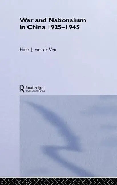 War and Nationalism in China: 1925-1945 by Hans Van de Ven