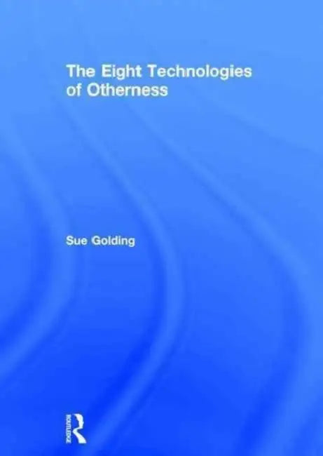 The Eight Technologies of Otherness by Golding Dr Sue