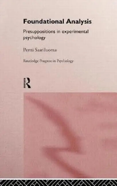 Foundational Analysis: Presuppositions in Experimental Psychology by Pertti Saariluoma
