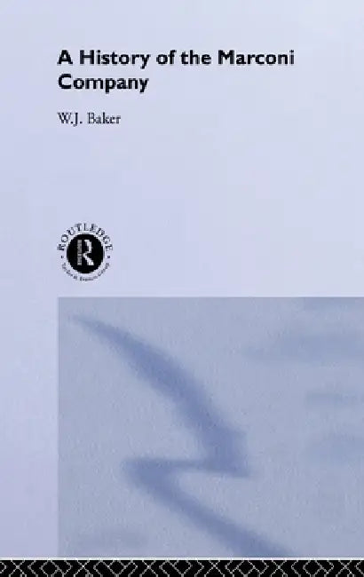A History of the Marconi Company 1874-1965 by W. J. Baker