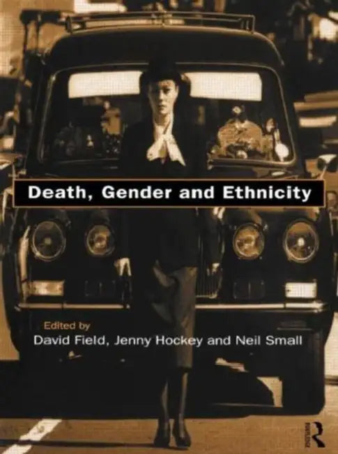 Death, Gender and Ethnicity by David Field, Jenny Hockey, Neil Small