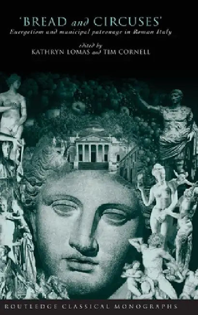 Bread and Circuses: Euergetism and Municipal Patronage in Roman Italy by Tim Cornell, Kathryn Lomas