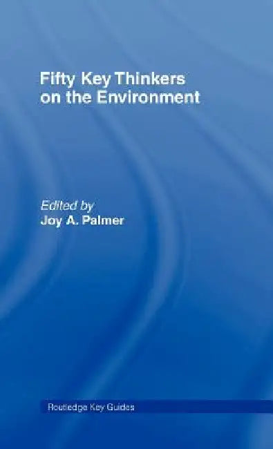 Fifty Key Thinkers on the Environment by Joy A. Palmer, David E. Cooper, David Cooper